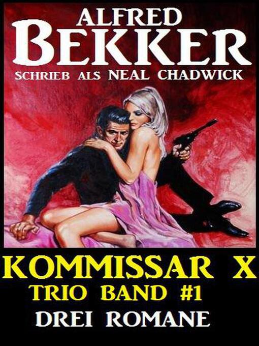 Title details for Neal Chadwick Kommissar X Trio-Band 1--Drei Romane by Alfred Bekker - Available